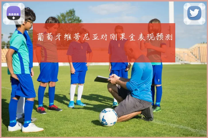葡萄牙维蒂尼亚对刚果金表现预测