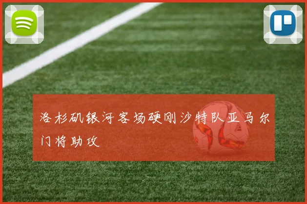 洛杉矶银河客场硬刚沙特队亚马尔门将助攻