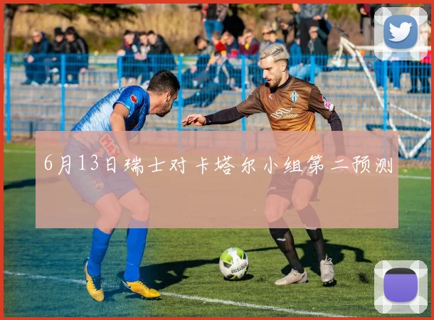 6月13日瑞士对卡塔尔小组第二预测