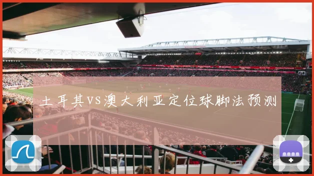 土耳其vs澳大利亚定位球脚法预测