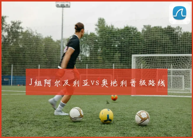 J组阿尔及利亚vs奥地利晋级路线