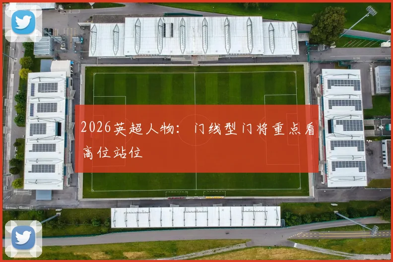 2026英超人物：门线型门将重点看高位站位