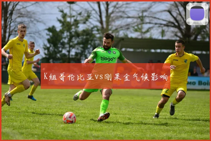 K组哥伦比亚vs刚果金气候影响