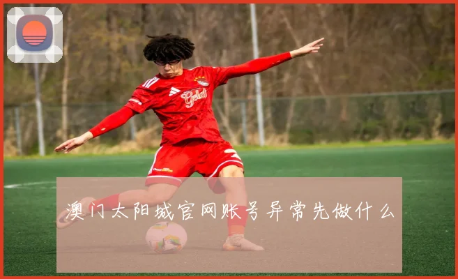 澳门太阳城官网账号异常先做什么