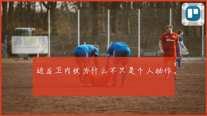 边后卫内收为什么不只是个人动作